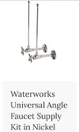 Waterworks Universal Angle Faucet Supply Kits 3/8" Ips X Nickel 2 Pack, New. Fixed Price $252.99.